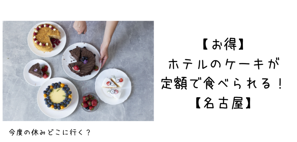 お得 ホテルメイドのケーキが定額購入できる 名古屋 今度の休みどこいく